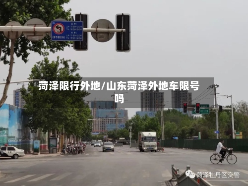 菏泽限行外地/山东菏泽外地车限号吗