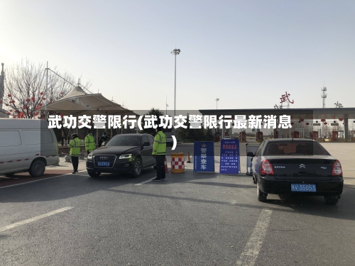 武功交警限行(武功交警限行最新消息)-第2张图片