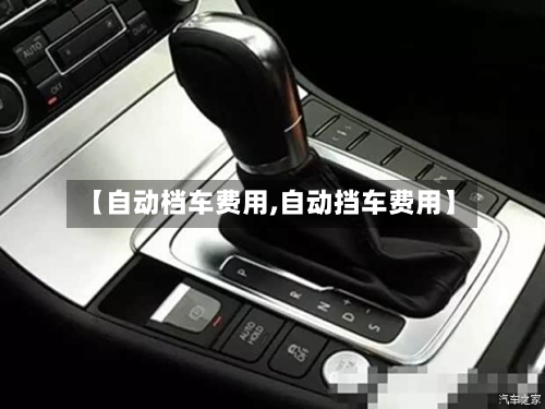 【自动档车费用,自动挡车费用】