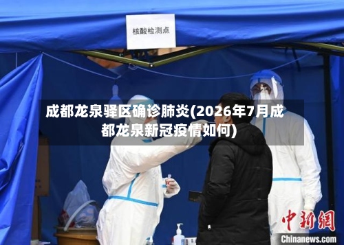 成都龙泉驿区确诊肺炎(2026年7月成都龙泉新冠疫情如何)