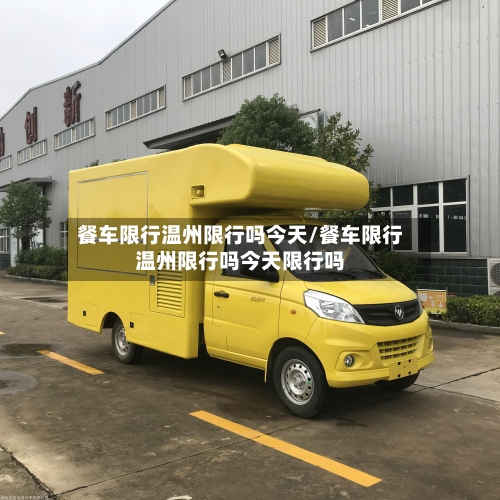 餐车限行温州限行吗今天/餐车限行温州限行吗今天限行吗