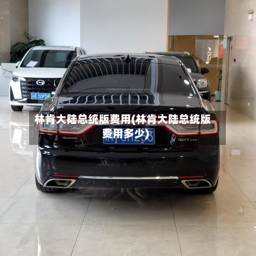 林肯大陆总统版费用(林肯大陆总统版费用多少)