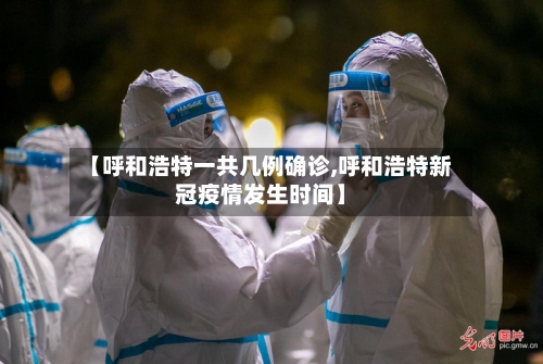 【呼和浩特一共几例确诊,呼和浩特新冠疫情发生时间】-第3张图片