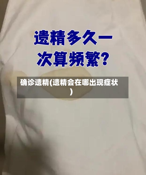 确诊遗精(遗精会在哪出现症状)-第2张图片