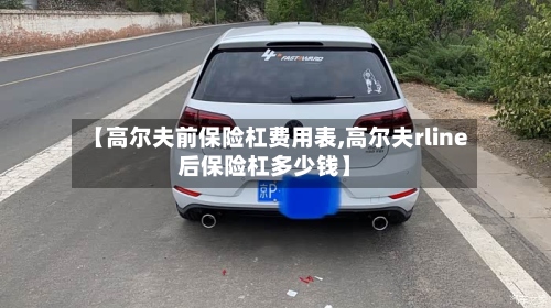 【高尔夫前保险杠费用表,高尔夫rline后保险杠多少钱】-第3张图片