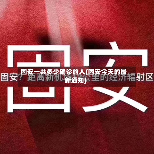 固安一共多少确诊的人(固安今天的最新通知)