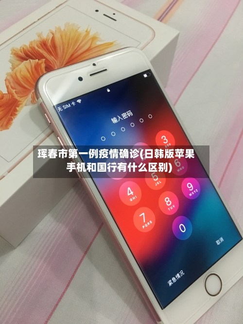 珲春市第一例疫情确诊(日韩版苹果手机和国行有什么区别)-第2张图片