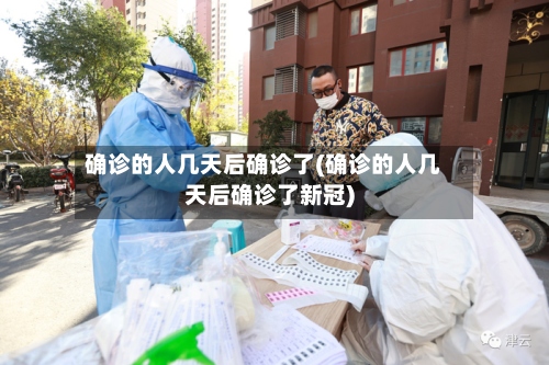 确诊的人几天后确诊了(确诊的人几天后确诊了新冠)-第2张图片