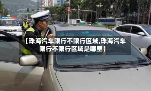 【珠海汽车限行不限行区域,珠海汽车限行不限行区域是哪里】-第2张图片