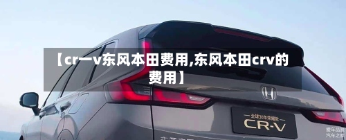 【cr一v东风本田费用,东风本田crv的费用】-第2张图片