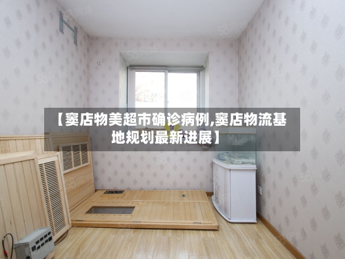 【窦店物美超市确诊病例,窦店物流基地规划最新进展】-第2张图片