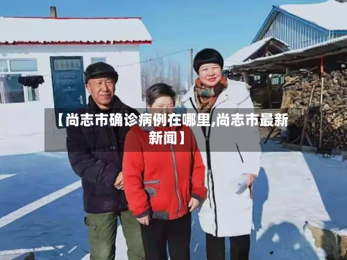 【尚志市确诊病例在哪里,尚志市最新新闻】