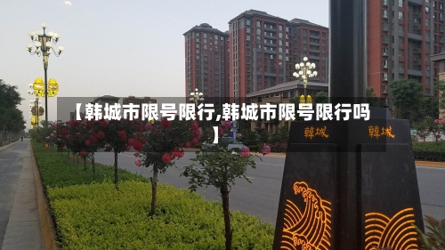【韩城市限号限行,韩城市限号限行吗】