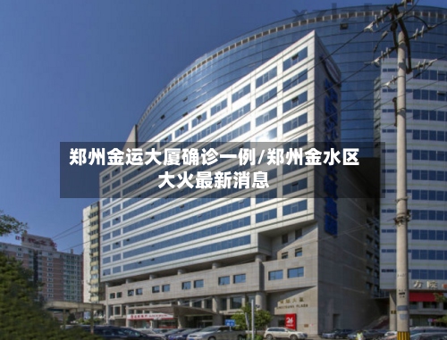 郑州金运大厦确诊一例/郑州金水区大火最新消息