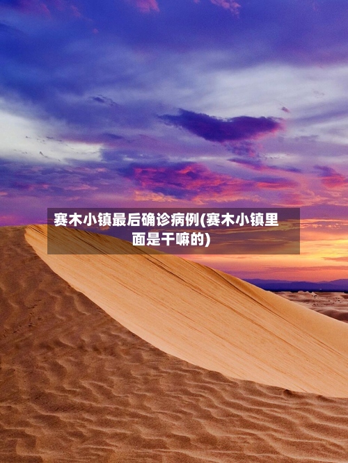 赛木小镇最后确诊病例(赛木小镇里面是干嘛的)-第2张图片