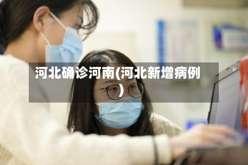河北确诊河南(河北新增病例)