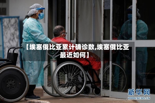 【埃塞俄比亚累计确诊数,埃塞俄比亚最近如何】