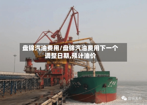盘锦汽油费用/盘锦汽油费用下一个调整日期,预计油价-第3张图片