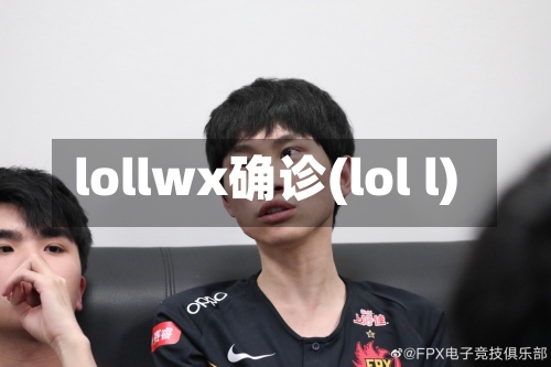 lollwx确诊(lol l)-第2张图片