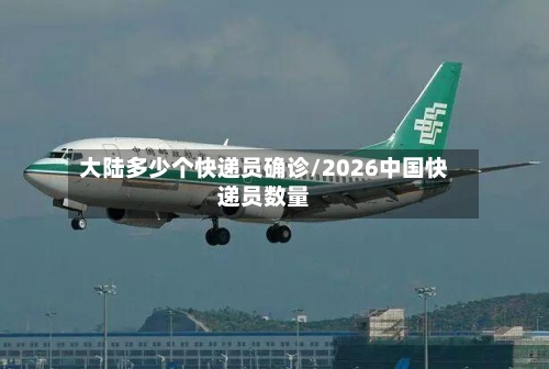大陆多少个快递员确诊/2026中国快递员数量