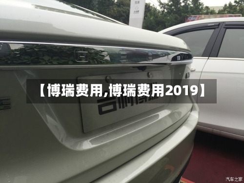 【博瑞费用,博瑞费用2019】-第2张图片