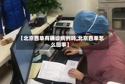 【北京西单有确诊病例吗,北京西单怎么回事】