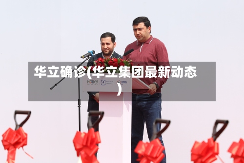 华立确诊(华立集团最新动态)-第2张图片