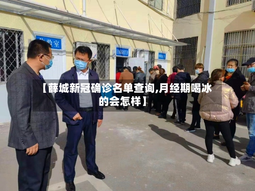 【薛城新冠确诊名单查询,月经期喝冰的会怎样】