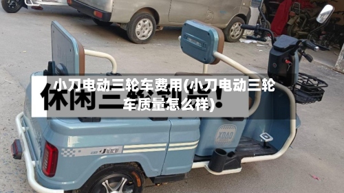 小刀电动三轮车费用(小刀电动三轮车质量怎么样)-第3张图片