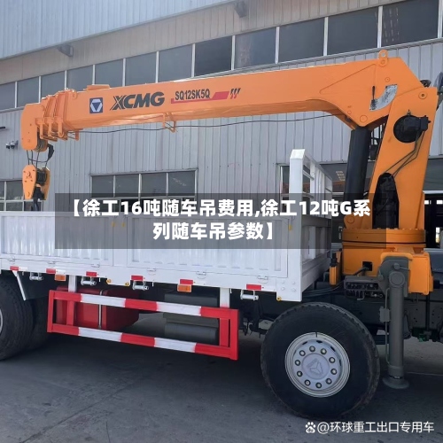【徐工16吨随车吊费用,徐工12吨G系列随车吊参数】