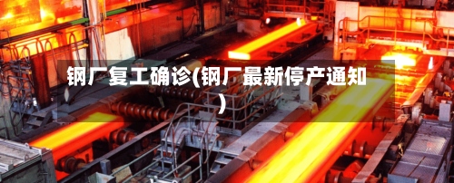 钢厂复工确诊(钢厂最新停产通知)