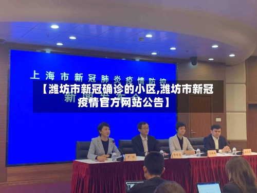【潍坊市新冠确诊的小区,潍坊市新冠疫情官方网站公告】