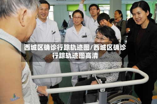 西城区确诊行踪轨迹图/西城区确诊行踪轨迹图高清