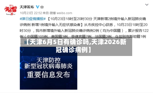 【天津6月5日有确诊吗,天津2026新冠确诊病例】