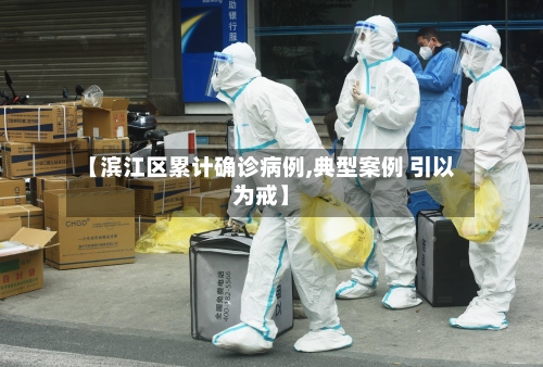 【滨江区累计确诊病例,典型案例 引以为戒】-第2张图片