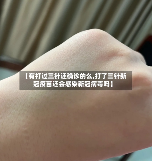 【有打过三针还确诊的么,打了三针新冠疫苗还会感染新冠病毒吗】-第3张图片