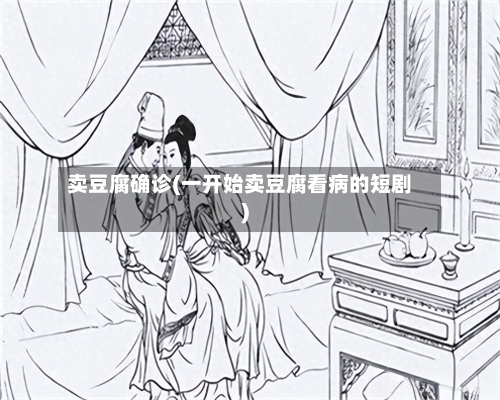 卖豆腐确诊(一开始卖豆腐看病的短剧)