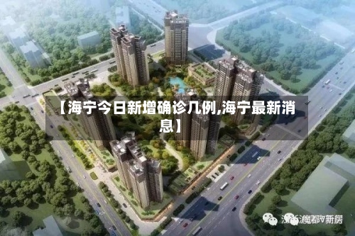 【海宁今日新增确诊几例,海宁最新消息】