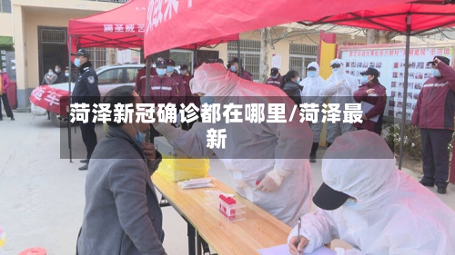 菏泽新冠确诊都在哪里/菏泽最新