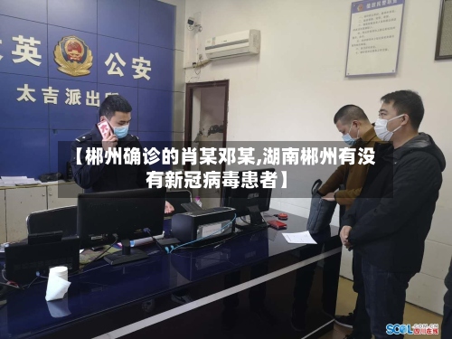 【郴州确诊的肖某邓某,湖南郴州有没有新冠病毒患者】-第2张图片