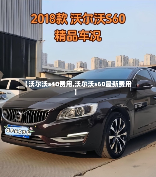 【沃尔沃s40费用,沃尔沃s60最新费用】-第3张图片