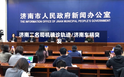 济南二名司机确诊轨迹/济南车祸突发-第3张图片