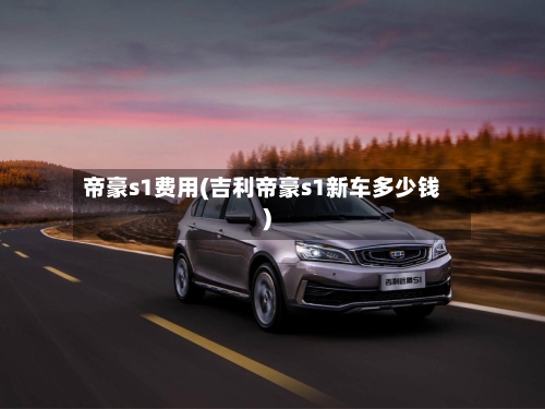 帝豪s1费用(吉利帝豪s1新车多少钱)