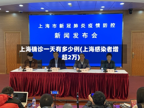 上海确诊一天有多少例(上海感染者增超2万)-第2张图片