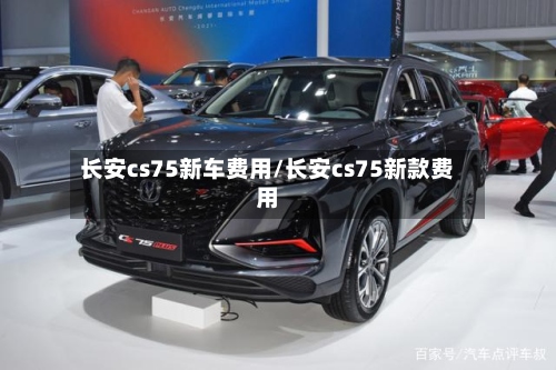 长安cs75新车费用/长安cs75新款费用