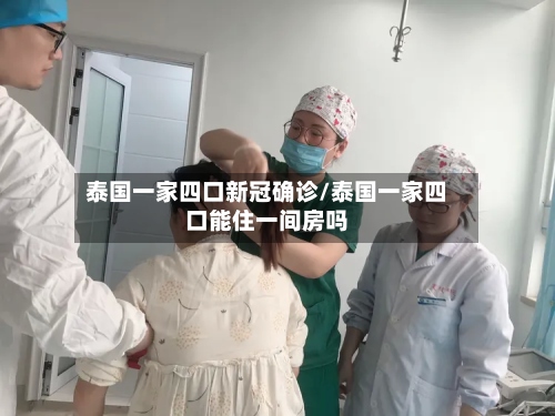 泰国一家四口新冠确诊/泰国一家四口能住一间房吗