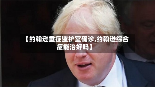 【约翰逊重症监护室确诊,约翰逊综合症能治好吗】