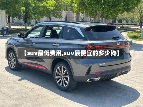 【suv最低费用,suv最便宜的多少钱】