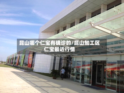 昆山哪个仁宝有确诊的/昆山加工区仁宝最近行情