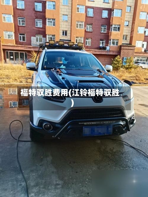 福特驭胜费用(江铃福特驭胜)